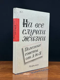 На все случаи жизни. Полезные советы от А до Я