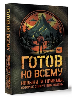 Готов ко всему Навыки и приемы, которые спасут вам жизнь