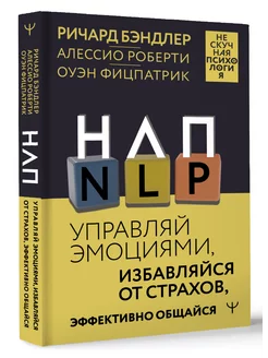 НЛП. Управляй эмоциями, избавляйся от страхов, эффективно