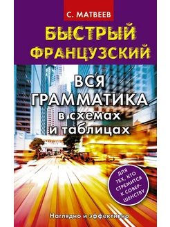 Быстрый французский. Вся грамматика в схемах и таблицах