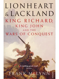 Lionheart and Lackland. King Richard, King John and the Wa