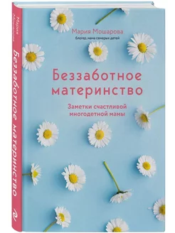 Беззаботное материнство. Заметки счастливой многодетной мамы