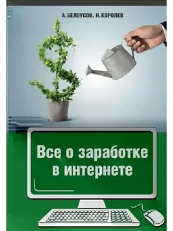 Белоусов, Королев Все о заработке в Интернете