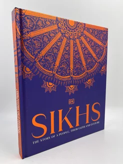 Sikhs A Story of a People, Their Faith and Culture