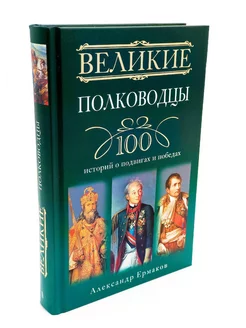 Великие полководцы 100 историй о подвигах и победах