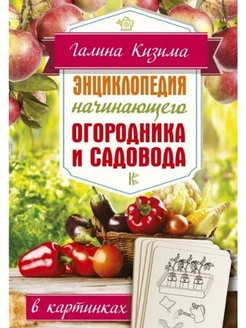 Энциклопедия начинающего огородника и садовода в картинках