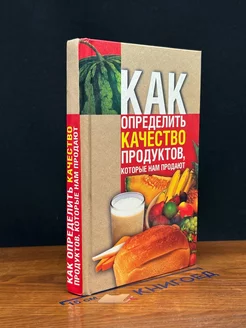 Как определить качество продуктов, которые нам продают