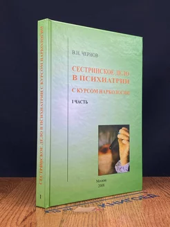 Сестринское дело в психиатрии с курсом наркологии. Ч. 1