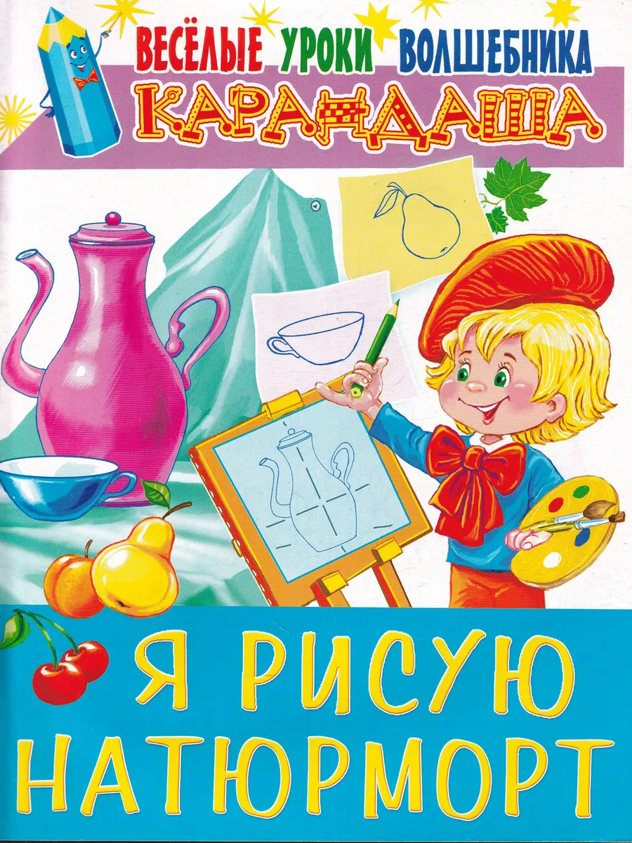 Я рисую натюрморт. Весёлые уроки волшебника Карандаша
