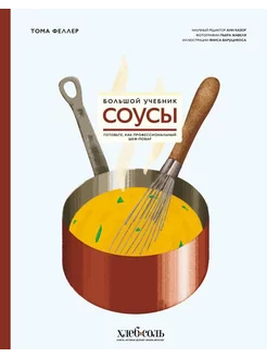 Соусы. Большой учебник. Готовьте, как профессиональный ше