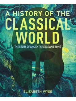 A History of the Classical World. The Story of Ancient Gre