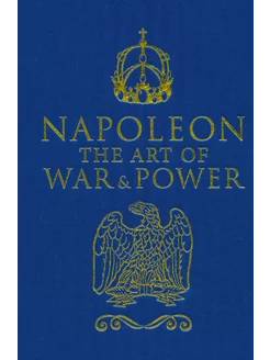 Napoleon. The Art of War and Power