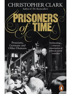 Prisoners of Time. Prussians, Germans and Other Humans