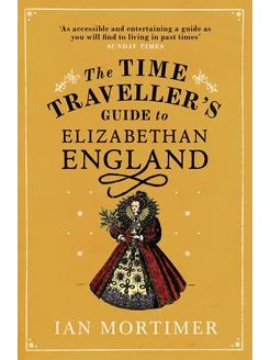 The Time Traveller's Guide to Elizabethan England