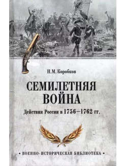 Николай Коробков Семилетняя война. Действия России в 1756—1