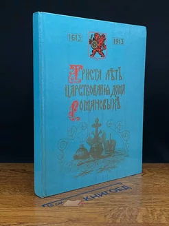 Триста лет царствования Дома Романовых. 1613 - 1913