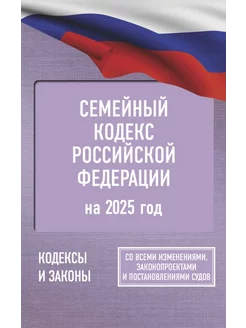 Семейный кодекс Российской Федерации на 2025 год. Со всеми