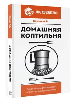 Домашняя коптильня. Самое полное руководство Козлов