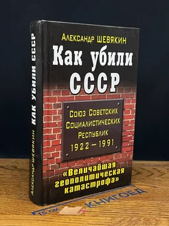 Как убили СССР. Величайшая геополитическая катастрофа