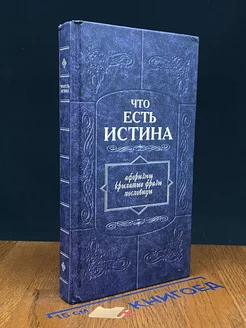 Что есть истина. Афоризмы, крылатые фразы, пословицы