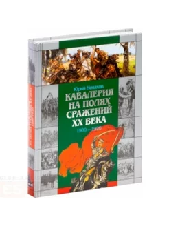 Кавалерия на полях сражений ХХ века. 1900-1920. Юрий Ненахов