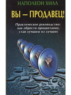 Вы - продавец! Практическое руководство как обрести процве