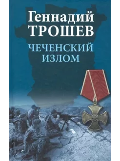 Чеченская война. Чеченский излом Трошев Геннадий