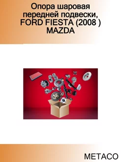 Опора шаровая передней подвески, FORD FIESTA (2008 ) MAZDA