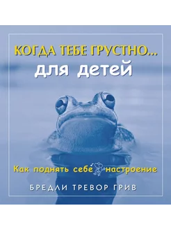 Когда тебе грустно. для детей.Как поднять себе настроение