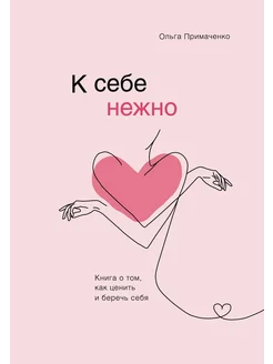 К себе нежно. Книга о том, как ценить и беречь себя