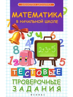 Математика в начальной школе. Тестовые проверочные задания