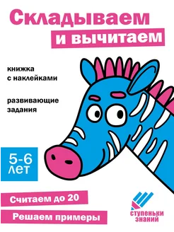 Ступеньки знаний. 5-6 лет. Складываем и вычитаем